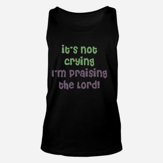 It Is Not Crying I Am Praising Unisex Tank Top | Crazezy
