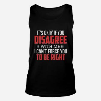It Is Okay If You Disagree With Me Unisex Tank Top | Crazezy