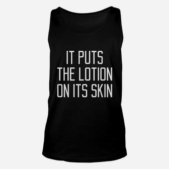 It Puts The Lotion On Its Skin Unisex Tank Top | Crazezy UK