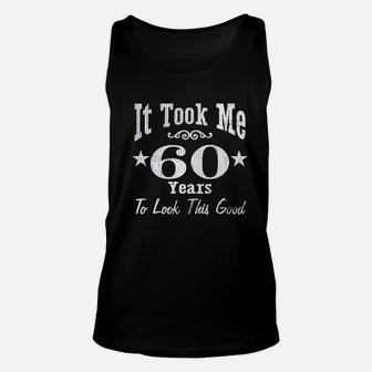 It Took Me 60 Years To Look This Good Unisex Tank Top | Crazezy AU