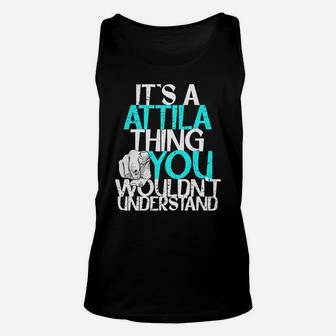 It's A Attila Thing You Wouldn't Understand Unisex Tank Top | Crazezy