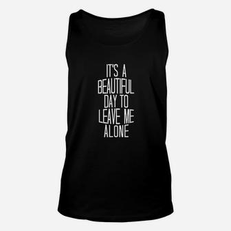 Its A Beautiful Day To Leave Me Alone Unisex Tank Top | Crazezy CA