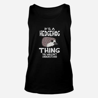 Its A Hedgehog Thing Funny Pet Lover Gift Unisex Tank Top | Crazezy