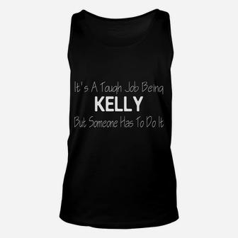 It's A Tough Job Being Kelly But Someone Has To Do It Unisex Tank Top | Crazezy