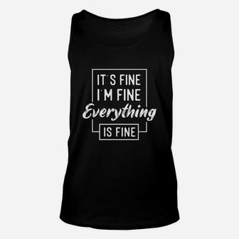 Its Fine Im Fine Everything Is Fine Funny Sarcastic Unisex Tank Top | Crazezy AU
