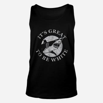 Its Great To Be White Funny Shark Sarcastic Saying Unisex Tank Top | Crazezy