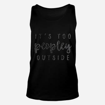Its Too Peopley Outside Unisex Tank Top | Crazezy