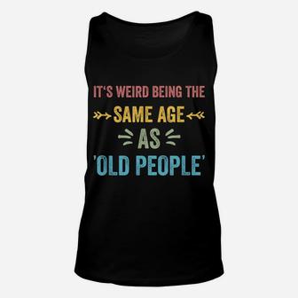 It's Weird Being The Same Age As Old People Funny Father Dad Unisex Tank Top | Crazezy