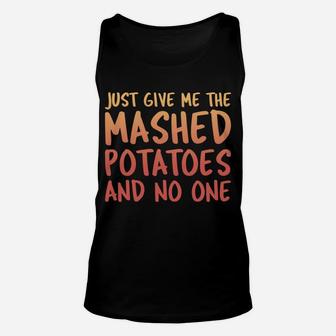 Just Give Me The Mashed Potatoes Thanksgiving Funny Xmas Sweatshirt Unisex Tank Top | Crazezy AU