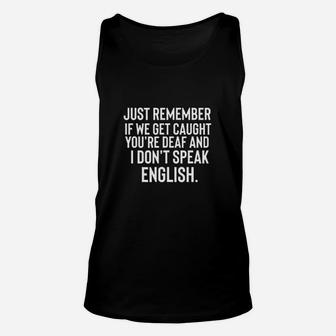 Just Remember If We Get Caught You Are Deaf Unisex Tank Top | Crazezy