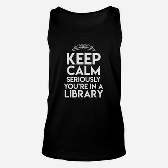 Keep Calm Seriously Youre In A Library Funny Librarian Gift Unisex Tank Top - Thegiftio UK
