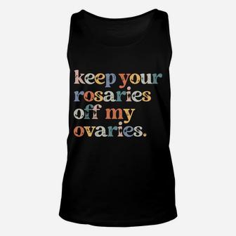 Keep Your Rosaries Off My Ovaries Feminist Retro Pro Choice Sweatshirt Unisex Tank Top | Crazezy