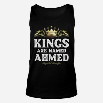 Kings Are Named Ahmed Gift Funny Personalized Name Joke Men Unisex Tank Top | Crazezy