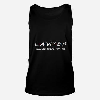 Lawyer Ill Be There For You Funny Lawyer Attorney Gift Unisex Tank Top - Thegiftio UK