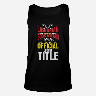 Librarian Because Book Wizard Not A Job Title Gift Unisex Tank Top | Crazezy CA