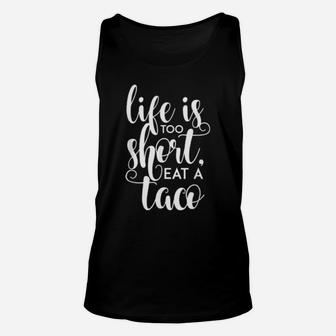 Life Is Too Short, Eat A Taco Unisex Tank Top - Monsterry CA