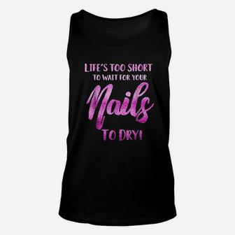 Life's Too Short To Wait For Your Nails To Dry Unisex Tank Top | Crazezy