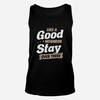 Like A Good Neighbor Stay Over There Funny Unique Antisocial Unisex Tank Top | Crazezy UK