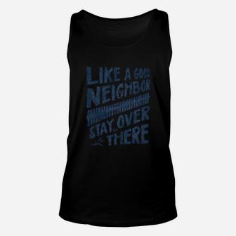 Like A Good Neighbor Stay Over There Unisex Tank Top | Crazezy AU