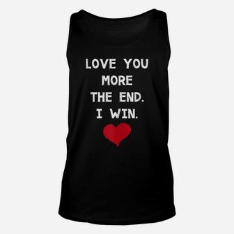 Love You More The End I Win Great Valentines Gift Lovers Unisex Tank Top | Crazezy DE