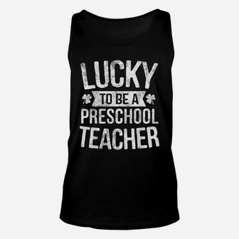 Lucky To Be A Preschool Teacher St Patrick Day Gift Unisex Tank Top | Crazezy