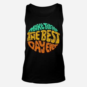 Make Today The Best Day Ever Daily Inspirational Motivation Sweatshirt Unisex Tank Top | Crazezy