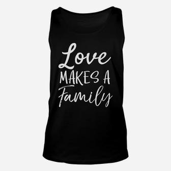 Matching Adoption Gifts For Groups Love Makes A Family Unisex Tank Top | Crazezy CA