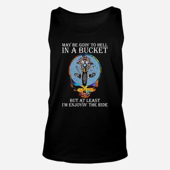 May Be Going To Hell In A Bucket But At Least I'm Enjoying' The Ride Unisex Tank Top - Monsterry