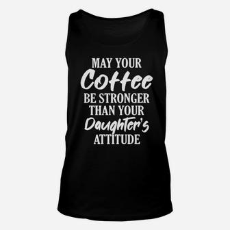 May Your Coffee Be Stronger Than Your Daughter's Attitude Unisex Tank Top - Monsterry DE