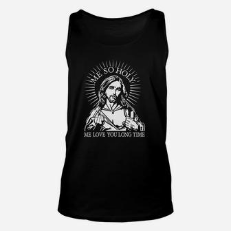 Me So Holy Me Love You Long Time Graphic Unisex Tank Top | Crazezy UK