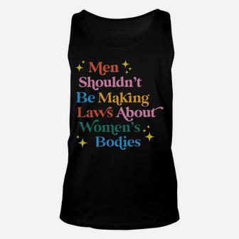 Men Shouldn't Be Making Laws About Women's Bodies Sweatshirt Unisex Tank Top | Crazezy CA
