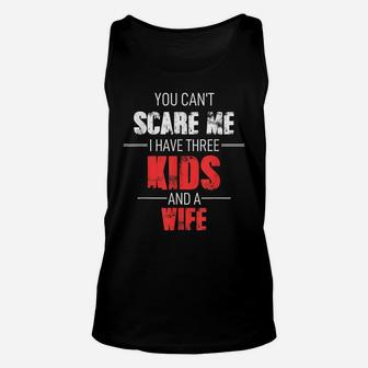 Mens Fathers Day Dad You Can´T Scare Me I Have 3 Kids And A Wife Unisex Tank Top | Crazezy