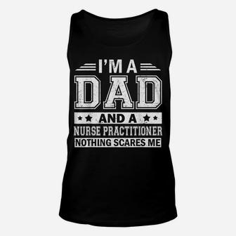 Mens I'm A Dad And A Nurse Practitioner Nothing Scares Me Tshirt Unisex Tank Top | Crazezy