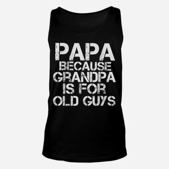Mens Papa Because Grandpa Is For Old Guys Shirt Funny Dad Tee Unisex Tank Top | Crazezy AU