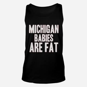 Michigan Babies Are Fat Unisex Tank Top | Crazezy