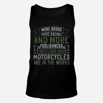 More Books More Racing And More Foolishness With Cars And Motorcycles Are In The Works Unisex Tank Top - Monsterry