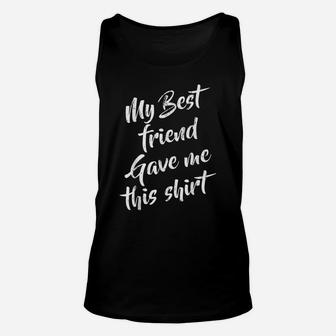 My Best Friend Gave Me This Funny Humor Sarcastic Friendship Unisex Tank Top | Crazezy CA