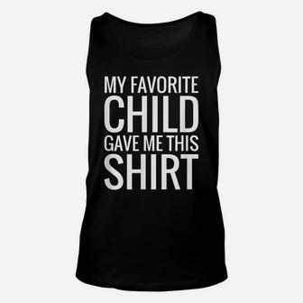 My Favorite Child Gave Me This Shirt Gift For Parent Mom Dad Unisex Tank Top | Crazezy