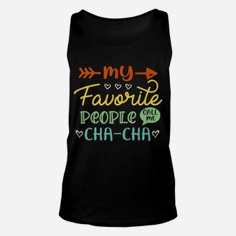 My Favorite People Call Me Cha-Cha Cool Womens Gift Unisex Tank Top | Crazezy