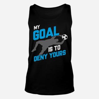 My Goal Is To Deny Yours Soccer Goalie Unisex Tank Top | Crazezy CA