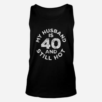 My Husband Is 40 And Still Hot 40Th Birthday Gift Unisex Tank Top | Crazezy DE