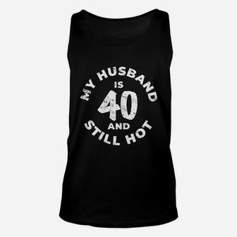 My Husband Is 40 And Still Hot Unisex Tank Top | Crazezy DE