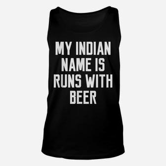 My Indian Name Is Runs With Beer Funny Men Quote Unisex Tank Top | Crazezy UK