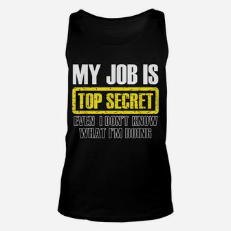 My Job Is Top Secret Even I Don't Know What I'm Doing Shirt Unisex Tank Top | Crazezy DE