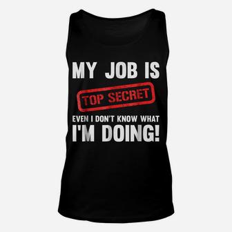 My Job Is Top Secret Even I Don't Know What I'm Doing Shirt Unisex Tank Top | Crazezy DE