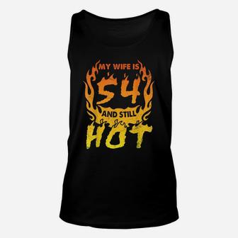 My Wife Is 54 Years Old And Still Hot Happy Birthday To Her Unisex Tank Top | Crazezy