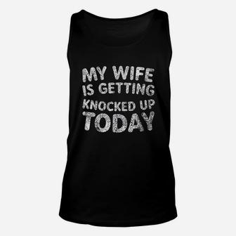 My Wife Is Getting Knocked Up Today Unisex Tank Top | Crazezy