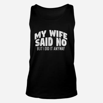 My Wife Said No But I Did It Anyway Unisex Tank Top | Crazezy UK