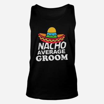 Nacho Average Groom Funny Bachelor Party Groom Unisex Tank Top | Crazezy