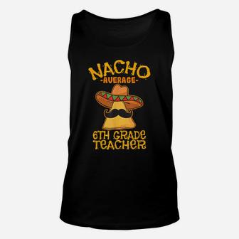 Nacho Average Sixth Grade Teacher 6Th Grade Cinco De Mayo Unisex Tank Top | Crazezy UK